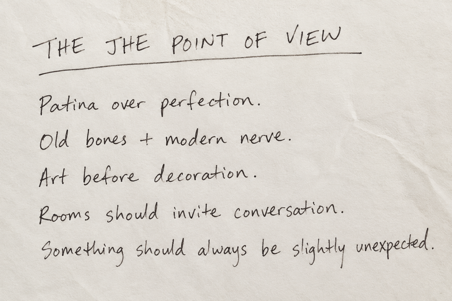 The handwritten JHE Point of View: patina over perfection, old bones and modern nerve, art before decoration, rooms that invite conversation, and something slightly unexpected